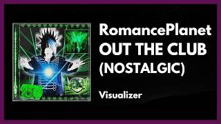 RomancePlanet - OUT THE CLUB (NOSTALGIC) [Visualizer]