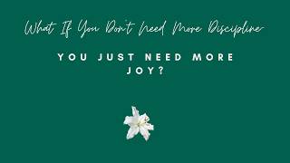 What If You Don t Need More Discipline You Just Need More Joy