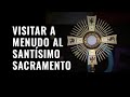 Visitar a menudo al Santísimo Sacramento