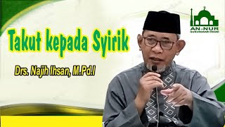 Takut kepada SYIRIK.  pentaushiyah : Drs. Najih Ihsan, M.Pd.I