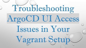 Troubleshooting ArgoCD UI Access Issues in Your Vagrant Setup