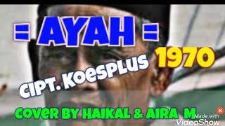 "AYAH " Cipt. KOESPLUS 1970, Cover by Haikal & Aira Mamonto