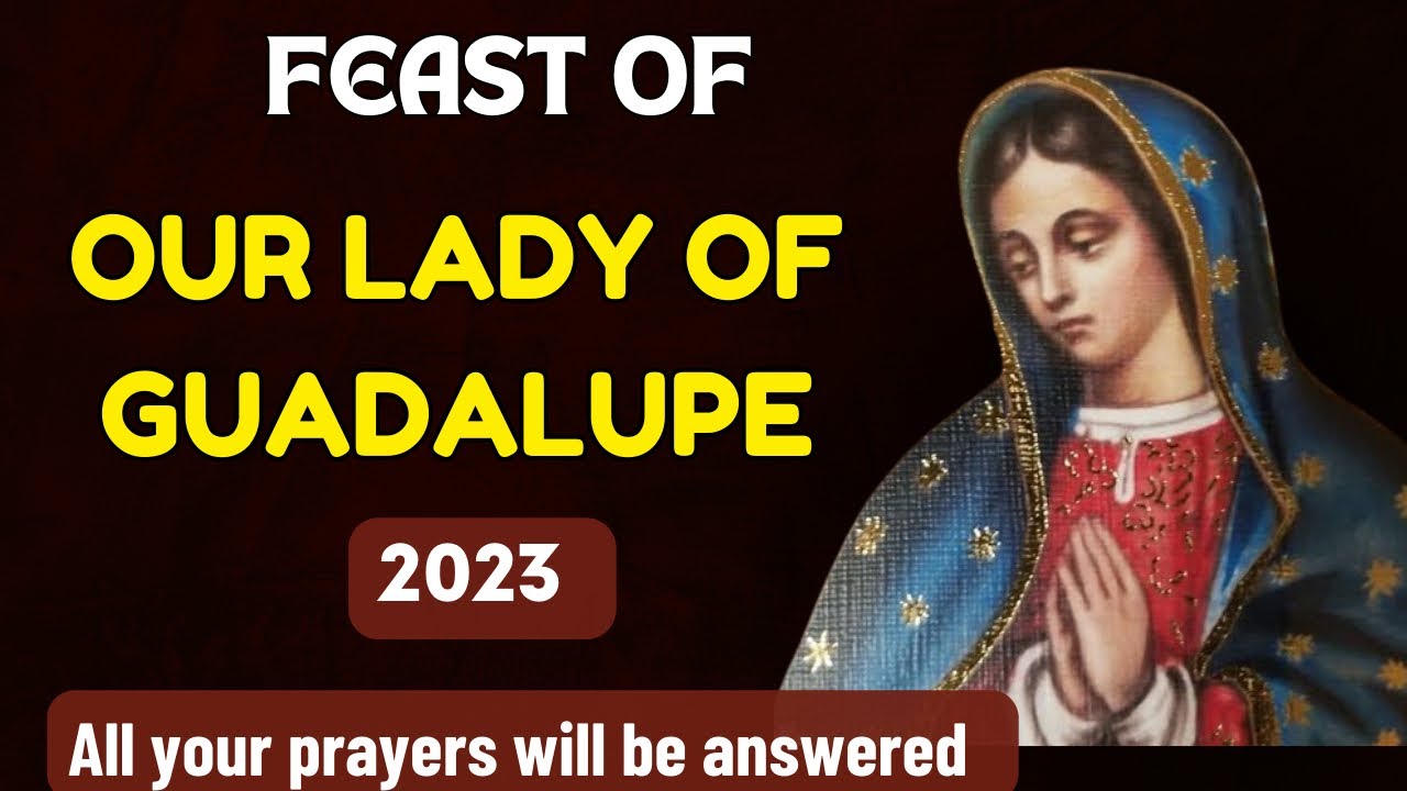 Feast of Our Lady of Guadalupe Mexico 2023 Our Lady of Guadalupe