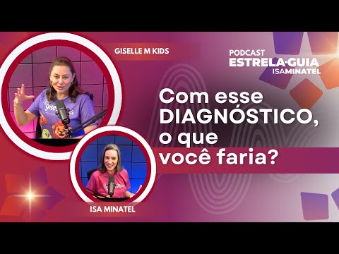 Filha com do3nç@ rara: como lidar? | Podcast Estrela-Guia 30 | Giselle Kids e Isa Minatel
