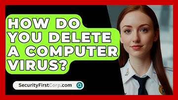 How Do You Delete A Computer Virus? - SecurityFirstCorp.com