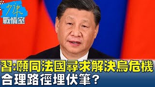 習近平:願同法國尋求解決烏克蘭危機 合理路徑埋伏筆? 少康戰情室 20240506