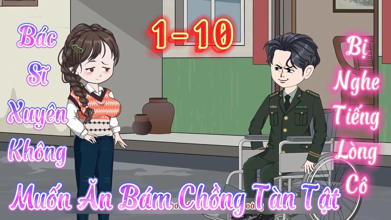 Tập 1-10 l Bác Sĩ Xuyên Không muốn Ăn Bám Chồng Tàn Tật nhưng bị Nghe được Tiếng Lòng l Tý Mệt Rồi