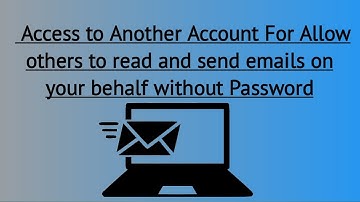 Share Gmail Account without Sharing Password | Allow Anyone to Read or Write Emails on your Behalf
