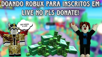 Roblox: DOANDO ROBUX PARA INSCRITOS AO VIVO EM LIVE NO PLS DONATE! (Pls Donate)  - ROBLOX