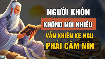Cổ Nhân Dạy: NGƯỜI KHÔN Không Nói Nhiều Nhưng Vẫn Khiến KẺ NGU Phải CÂM NÍN | Triết Lý Cuộc Sống