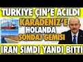 HOLLANDA KARADENİZ'E !!! BAŞLADI TÜRKİYE ÇİN'E AÇILDI !!! ARTIK İRAN DÜŞÜNSÜN |