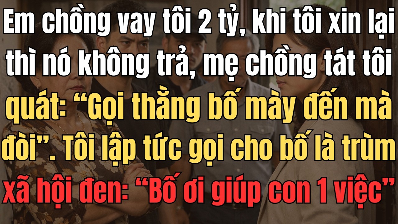 Em Chồng Vay Tôi 2 Tỷ, Khi Tôi Xin Lại Thì Nó Không Trả, Mẹ Chồng Tát Tôi Quát: 
