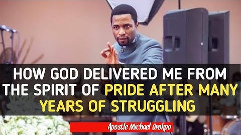 How God Delivered Me From The Spirit Of Pride After Many Years Of struggling -Apostle Michael Orokpo