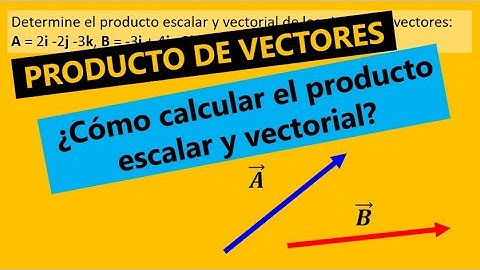 VÍDEO 03 - Calcule el producto escalar y vectorial de los siguientes vectores