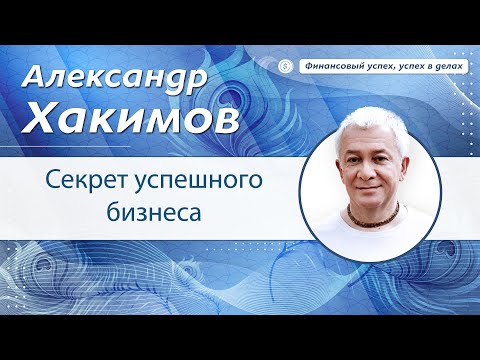 Секрет успешного бизнеса. - Александр Хакимов.