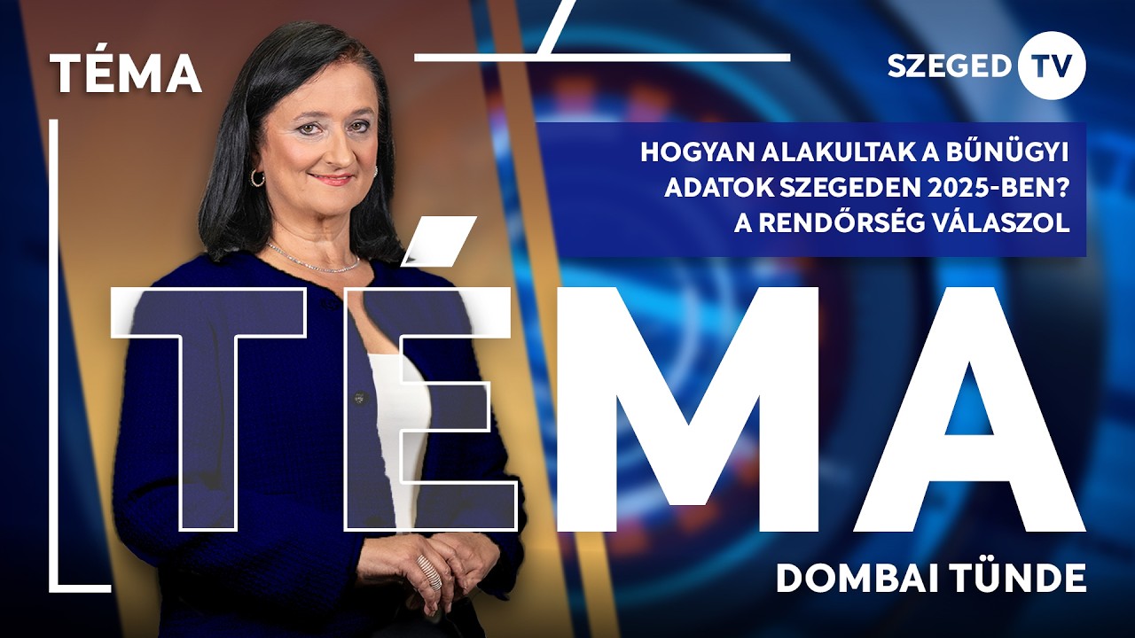 2025-ös bűnügyi adatok: Szeged továbbra is biztonságos – Téma, 2026. 02. 24.