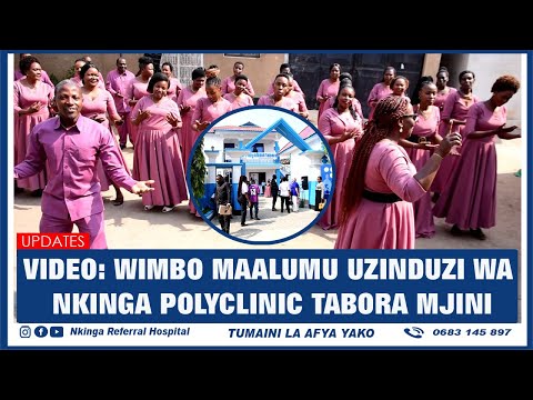 VIDEO WIMBO MAALUMU UZINDUZI WA NKINGA POLYCLINIC TABORA MJINI