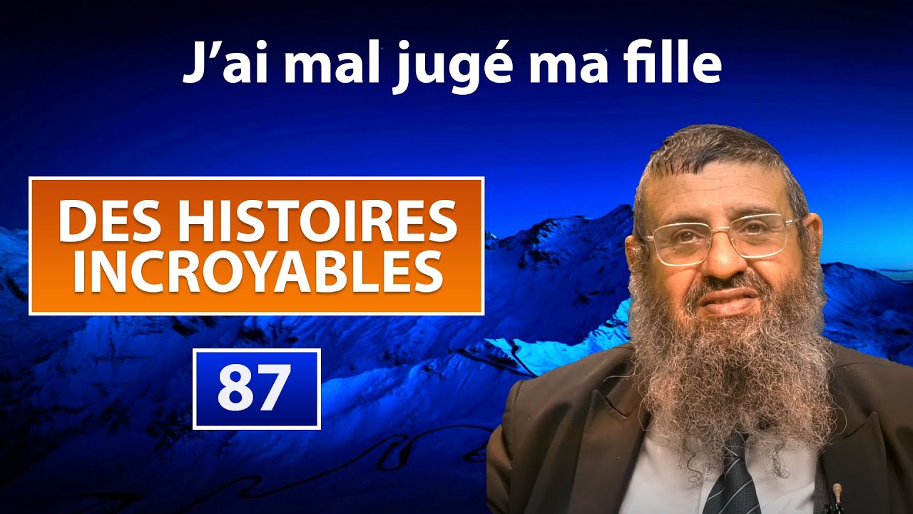 DES HISTOIRES INCROYABLES 87 - J'ai mal jugé ma fille - Rav Itshak Attali