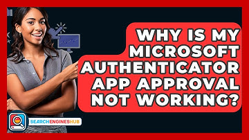 Why Is My Microsoft Authenticator App Approval Not Working? - SearchEnginesHub.com