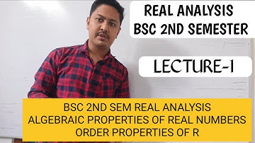 Algebraic Properties Of Real Numbers|Ordered Properties Of R|Real Analysis|Bsc 2nd Sem|Lecture-1