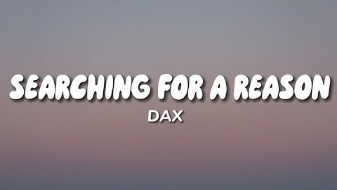 Dax - Searching For A Reason (Lyrics)