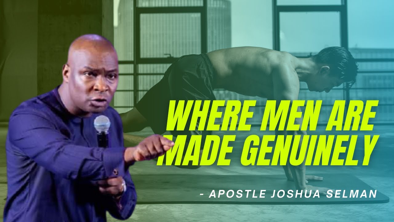 Where men are made Genuinely - Apostle Joshua Selman