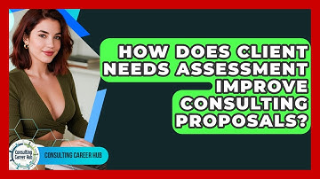 How Does Client Needs Assessment Improve Consulting Proposals? - Consulting Career Hub