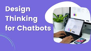 Design Thinking for Chatbots