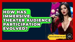 How Has Immersive Theater Audience Participation Evolved? - Artists Behind the Art