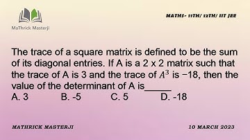 The trace of a square matrix is the sum of diagonal entries. Trace of A is 3 & of A^3 is -18, |A|=?