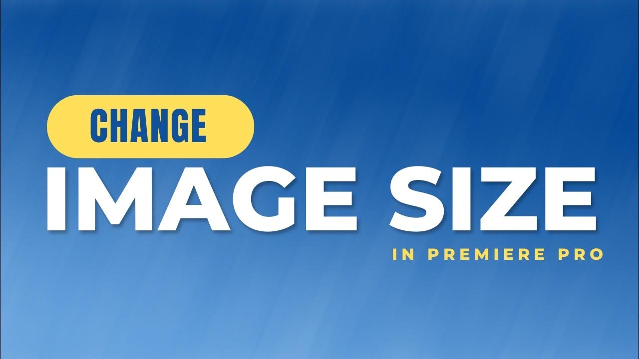 How To Change Image Size In Premiere Pro Change Image Size YouTube how-to-change-image-size-in-premiere-pro-change-image-size-youtube