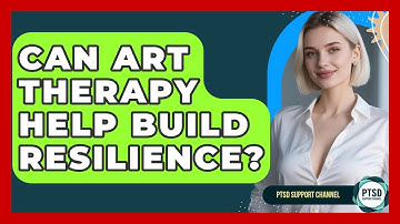 Can Art Therapy Help Build Resilience? - PTSD Support Channel