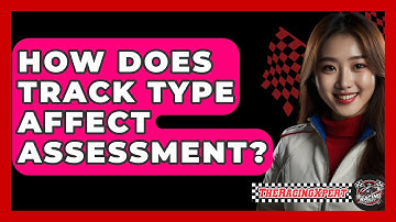 How Does Track Type Affect Assessment? - The Racing Xpert