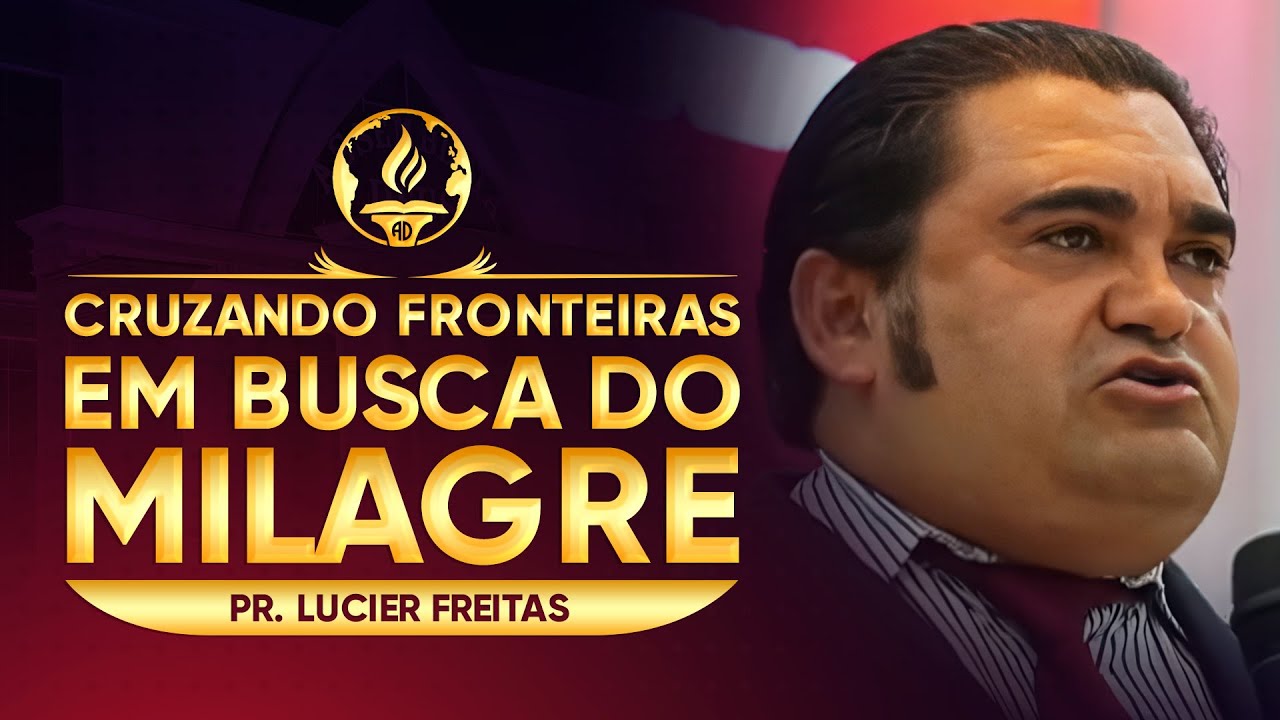 Cruzando Fronteiras Em Busca Do Milagre - Pr. Lucier Freitas