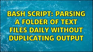 Bash Script: Parsing a Folder of Text Files Daily without Duplicating Output (2 Solutions!!)