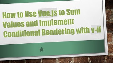 How to Use Vue.js to Sum Values and Implement Conditional Rendering with v-if