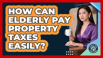 How Can Elderly Pay Property Taxes Easily? - Property Taxes Uncovered