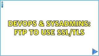 DevOps & SysAdmins: FTP to use SSL/TLS