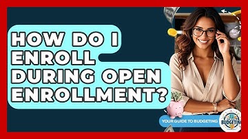 How Do I Enroll During Open Enrollment? - Your Guide to Budgeting