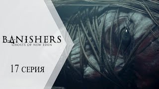 🔴 Banishers: Ghosts of New Eden / Изгоняющие: Призраки Нового Эдема ➤ 17 серия 