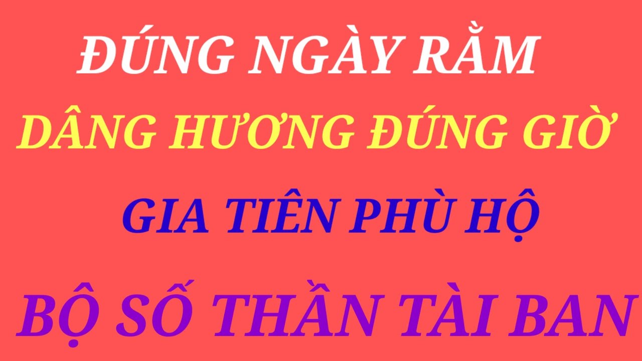 CHÚ Ý ĐÚNG GIỜ DÂNG HƯƠNG GIA TIÊN PHÙ HỘ KHAI QUANG GIÀU SANG PHÚ QUÝ NGÀY RẰM 