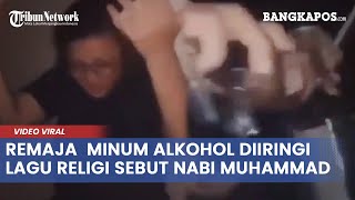 Video Viral Remaja  Minum Alkohol Diiringi Lagu Religi sebut Nabi Muhammad