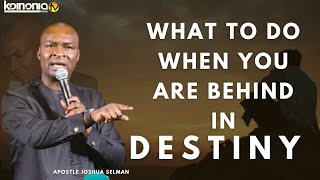 WHAT TO DO WHEN YOU BEHIND IN DESTINY AND FULFILLMENT  Apostle Joshua Selman