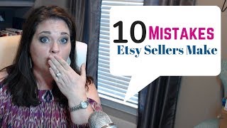 10 Mistakes Etsy Sellers Make | Etsy Tips for Beginners