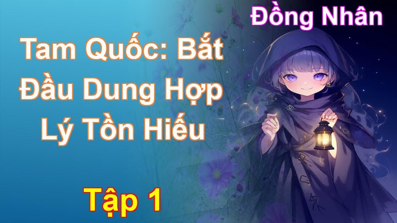 Tam Quốc: Bắt Đầu Dung Hợp Lý Tồn Hiếu Tập 1: Chương 1 Tới 93 - Đồng Nhân