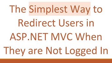 The Simplest Way to Redirect Users in ASP.NET MVC When They are Not Logged In