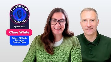 Closed Loop Podcast | Ep. 08 – Clare White: When CX Fails Because Culture Does