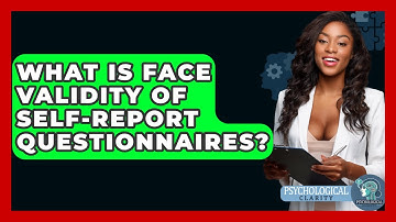 What Is Face Validity Of Self-report Questionnaires? - Psychological Clarity