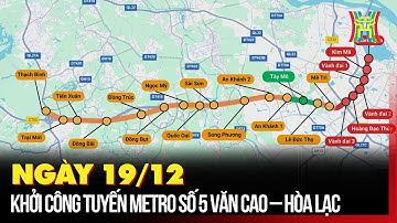 Ngày 19/12: Khởi công tuyến metro số 5 Văn Cao – Hòa Lạc