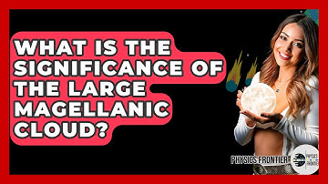 What Is The Significance Of The Large Magellanic Cloud? - Physics Frontier